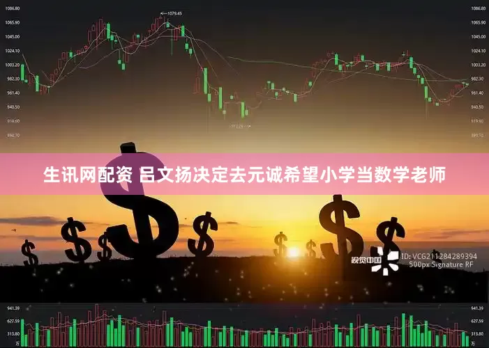 生讯网配资 吕文扬决定去元诚希望小学当数学老师